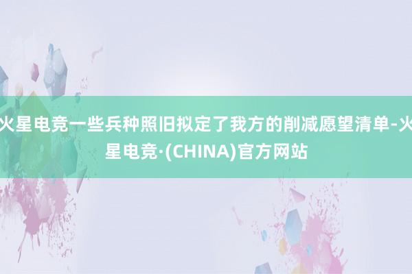 火星电竞一些兵种照旧拟定了我方的削减愿望清单-火星电竞·(CHINA)官方网站